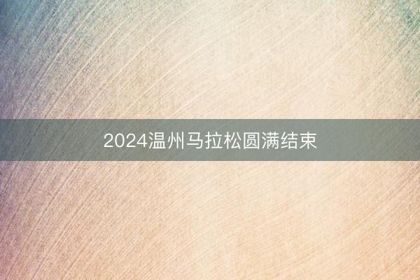 2024温州马拉松圆满结束
