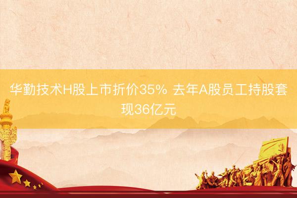 华勤技术H股上市折价35% 去年A股员工持股套现36亿元