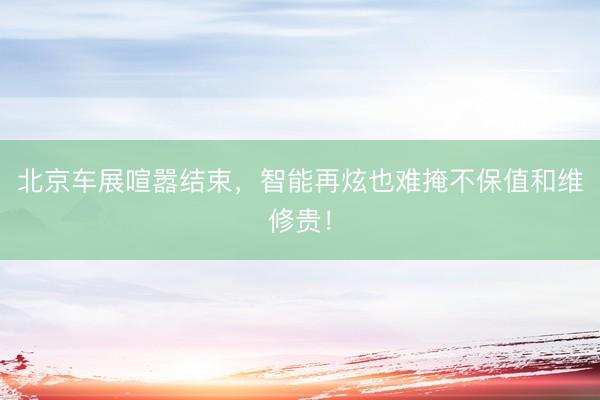北京车展喧嚣结束，智能再炫也难掩不保值和维修贵！