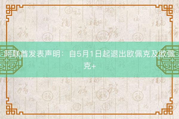 阿联酋发表声明：自5月1日起退出欧佩克及欧佩克+