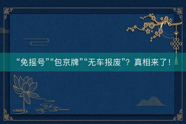 “免摇号”“包京牌”“无车报废”？真相来了！