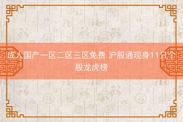 成人国产一区二区三区免费 沪股通现身11只个股龙虎榜