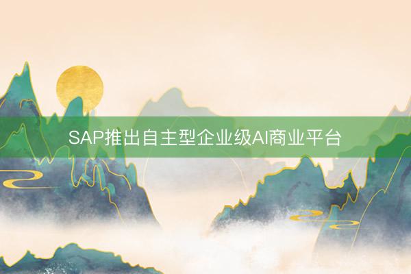SAP推出自主型企业级AI商业平台