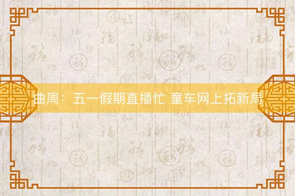 曲周：五一假期直播忙 童车网上拓新局