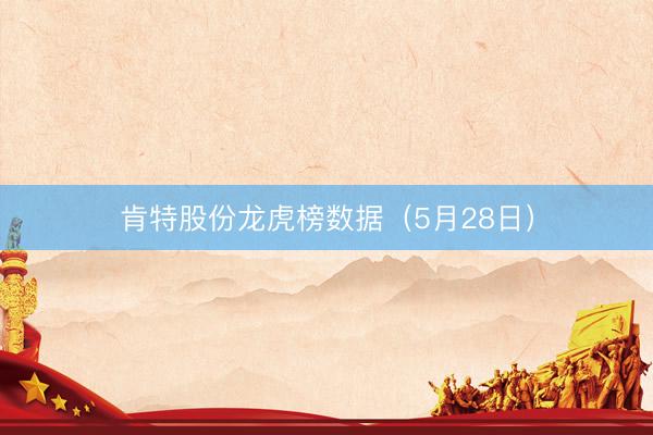 肯特股份龙虎榜数据（5月28日）