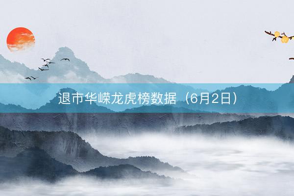 退市华嵘龙虎榜数据（6月2日）